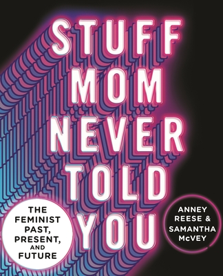 Stuff Mom Never Told You: The Feminist Past, Present, and Future By Anney Reese, Samantha McVey Cover Image