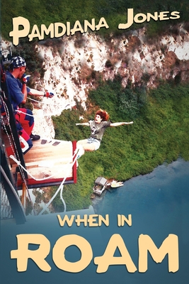 When in ROAM: A Comedy Travel Adventure Memoir By Pamdiana Jones Cover Image