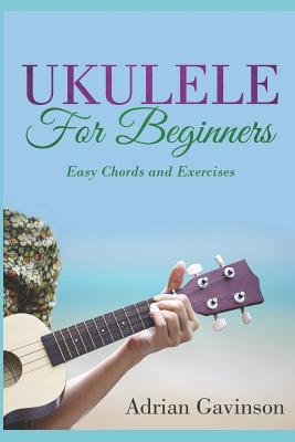 Ukulele for Beginners: Easy Chords and Exercises By Adrian Gavinson Cover Image