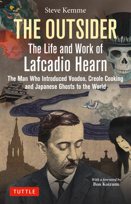 The Outsider: The Life and Work of Lafcadio Hearn: The Man Who Introduced Voodoo, Creole Cooking and Japanese Ghosts to the World Cover Image