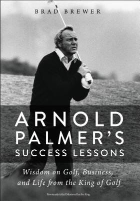 Arnold Palmer's Success Lessons: Wisdom on Golf, Business, and Life from the King of Golf Cover Image