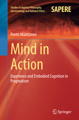 Mind in Action: Experience and Embodied Cognition in Pragmatism ...