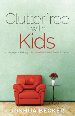 Clutterfree with Kids: Change your thinking. Discover new habits. Free your home Cover Image