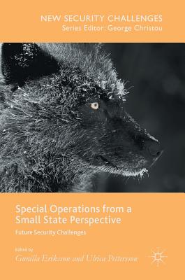 Special Operations from a Small State Perspective: Future Security Challenges (New Security Challenges) By Gunilla Eriksson (Editor), Ulrica Pettersson (Editor) Cover Image