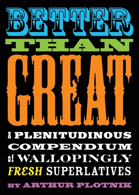 Better Than Great: A Plenitudinous Compendium of Wallopingly Fresh Superlatives By Arthur Plotnik Cover Image