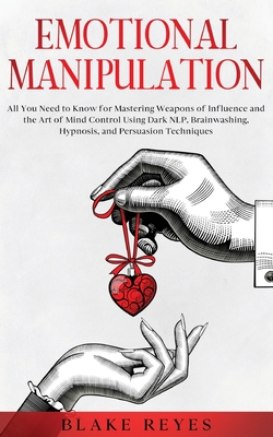 Emotional Manipulation: All You Need to Know for Mastering Weapons of Influence and the Art of Mind Control Using Dark NLP, Brainwashing, Hypn Cover Image