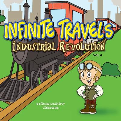 Infinite Travels: The Time Traveling Children's History Activity Book - Industrial Revolution By Stephen Palmer Cover Image