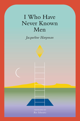 I Who Have Never Known Men By Jacqueline Harpman, Ros Schwartz (Translator), Sophie Mackintosh (Afterword by) Cover Image