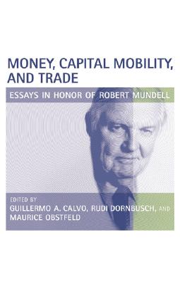 Money, Capital Mobility, and Trade: Essays in Honor of Robert A. Mundell (Mit Press)