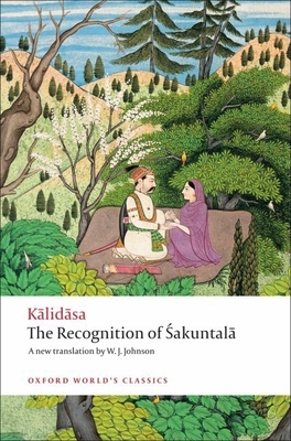 The Recognition of Sakuntala: A Play in Seven Acts (Oxford World's Classics) By Kalidasa, W. J. Johnson (Editor) Cover Image