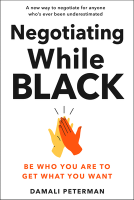 Negotiating While Black: Be Who You Are to Get What You Want Cover Image