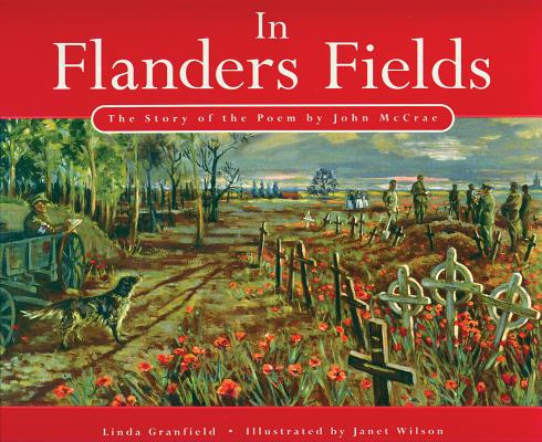 In Flanders Fields: The Story of the Poem by John McCrae By Linda Granfield, Janet Wilson (Illustrator) Cover Image