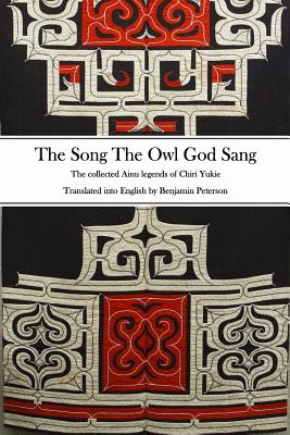 The Song The Owl God Sang: The collected Ainu legends of Chiri Yukie By Benjamin Peterson Cover Image