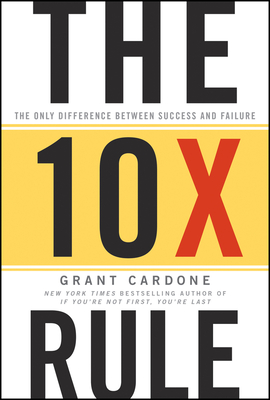 The 10x Rule: The Only Difference Between Success and Failure By Grant Cardone Cover Image