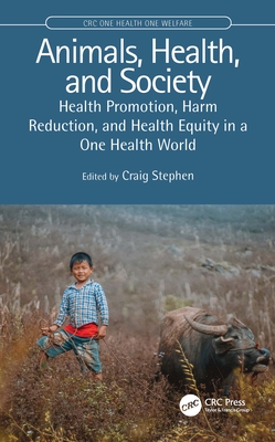 Animals, Health, and Society: Health Promotion, Harm Reduction, and Health Equity in a One Health World (CRC One Health One Welfare)
