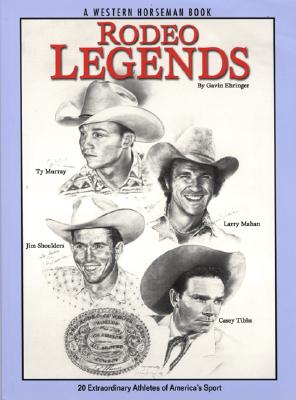 Rodeo Legends: 20 Extraordinary Athletes of America's Sport (Western Horseman Books) By Gavin Ehringer, Gary Vorhes (Editor) Cover Image