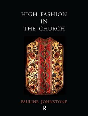 High Fashion in the Church: The Place of Church Vestments in the History of Art from the Ninth to the Nineteenth Century Cover Image