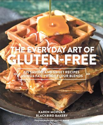The Everyday Art of Gluten-Free: 125 Savory and Sweet Recipes Using 6 Fail-Proof Flour Blends By Karen Morgan, Knoxy Knox (By (photographer)) Cover Image