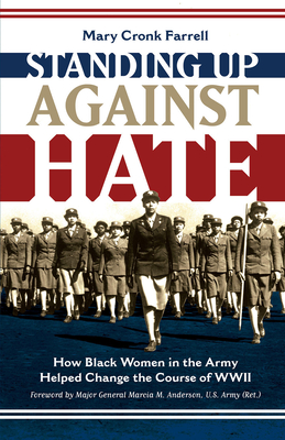 Standing Up Against Hate: How Black Women in the Army Helped Change the Course of WWII By Mary Cronk Farrell Cover Image