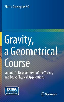 Gravity, a Geometrical Course: Volume 1: Development of the Theory and Basic Physical Applications Cover Image