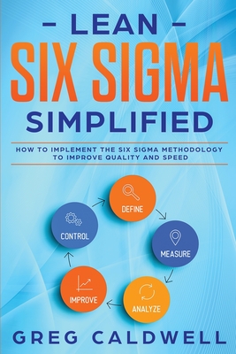 Lean Six Sigma: Simplified - How to Implement The Six Sigma Methodology to Improve Quality and Speed (Lean Guides with Scrum, Sprint, Cover Image