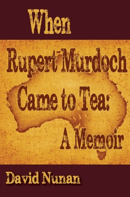 When Rupert Murdoch Came to Tea: A Memoir By David Nunan Cover Image