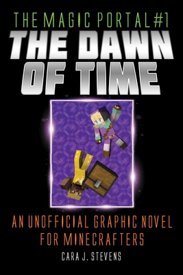 The Dawn of Time: An Unofficial Graphic Novel for Minecrafters (The Magic Portal #1) By Cara J. Stevens, Sam Needham (Illustrator) Cover Image