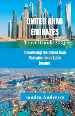 United Arab Emirates Travel guide 2023: Discovering the United Arab Emirates remarkable journey Cover Image