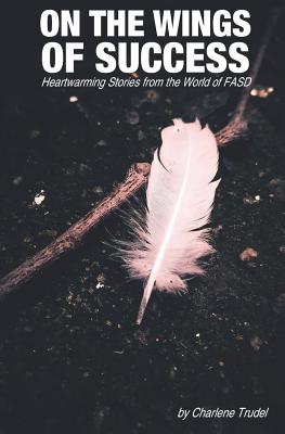 On the Wings of Success: Heartwarming Stories from the World of Fasd By Jason Eaglespeaker (Editor), Charlene Trudel Cover Image