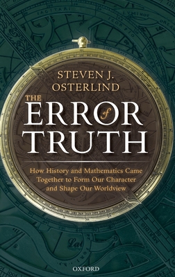 The Error of Truth: How History and Mathematics Came Together to Form Our Character and Shape Our Worldview By Steven Osterlind Cover Image