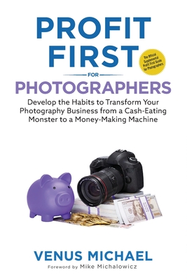 Profit First for Photographers By Venus Michael, Mike Michalowicz (Foreword by) Cover Image