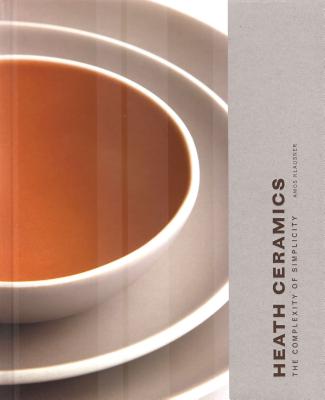 Heath Ceramics: The Complexity of Simplicity (Pottery Books, Books About Ceramics) Cover Image
