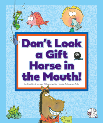 Don't Look a Gift Horse in the Mouth!: (And Other Weird Sayings) By Cynthia Amoroso, Mernie Gallagher-Cole (Illustrator) Cover Image