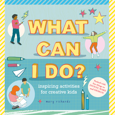 What Can I Do?: Inspiring Activities for Creative Kids By Mary Richards Cover Image