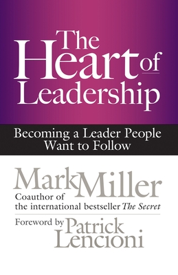 The Heart of Leadership: Becoming a Leader People Want to Follow Cover Image