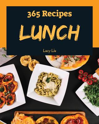 Lunch 365: Enjoy 365 Days with Amazing Lunch Recipes in Your Own Lunch Cookbook! [book 1]