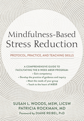 Mindfulness-Based Stress Reduction: Protocol, Practice, and Teaching Skills By Susan L. Woods, Patricia Rockman, Diane Reibel (Foreword by) Cover Image