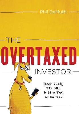 The Overtaxed Investor: Slash Your Tax Bill & Be a Tax Alpha Dog Cover Image