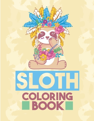 Sloth Coloring Book: A Hilarious Fun Coloring Gift Book for Sloth Lovers Relaxation with Funny, Adorable Animal and Relaxing Sloth Designs Cover Image