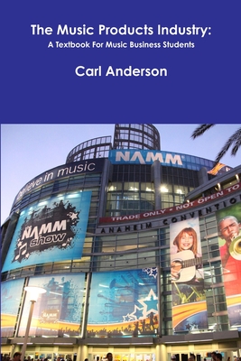 The Music Products Industry: A Textbook for Music Business Students By Carl Anderson Cover Image