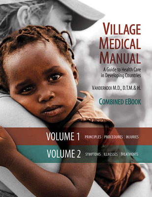 Village Medical Manual (7th Edition): A Guide to Health Care in Developing Countries (2 Volume Set) By Mary Vanderkooi Cover Image