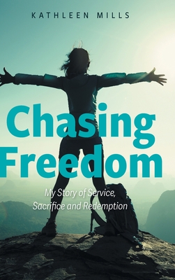 Chasing Freedom: My Story of Service, Sacrifice and Redemption By Kathleen Mills Cover Image