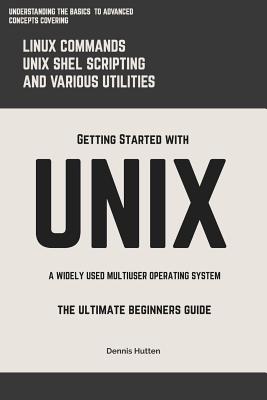 Unix: Getting Started With UNIX The Ultimate Beginners Guide (Paperback ...