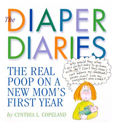 The Diaper Diaries: The Real Poop on a New Mom's First Year