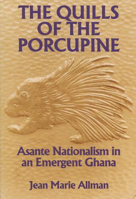 The Quills of the Porcupine: Asante Nationalism in an Emergent Ghana Cover Image