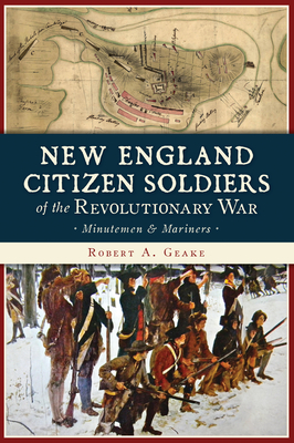 New England Citizen Soldiers of the Revolutionary War: Minutemen & Mariners (Military)