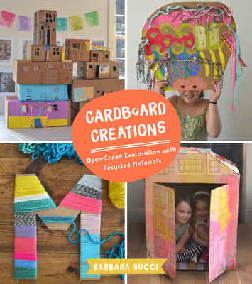 Cardboard Creations: Open-Ended Exploration with Recycled Materials By Barbara Rucci Cover Image