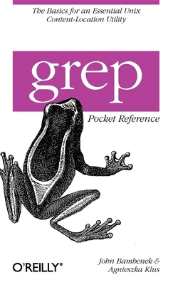 Grep Pocket Reference: A Quick Pocket Reference for a Utility Every Unix User Needs By John Bambenek, Agnieszka Klus Cover Image