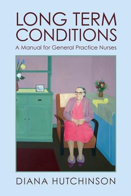 Long Term Conditions: A Manual for General Practice Nurses By Diana Hutchinson Cover Image