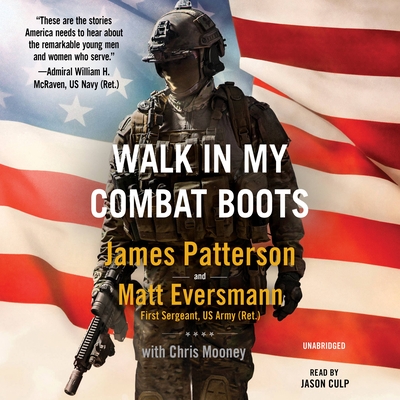 Walk in My Combat Boots: True Stories from America's Bravest Warriors By James Patterson, Matt Eversmann, Chris Mooney (With), Jason Culp (Read by) Cover Image